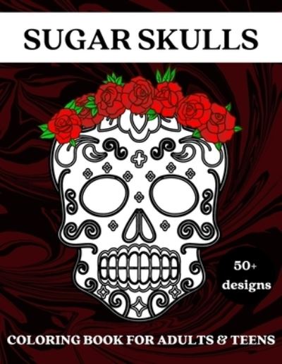 Cover for Amy White · Sugar Skulls: Coloring Book for Adults and Teens - 50 Plus Designs (Paperback Book) (2021)