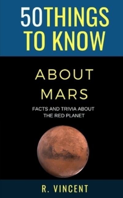 Cover for R Vincent · 50 Things to Know About Mars (Pocketbok) (2021)