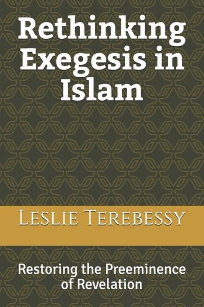 Cover for Leslie Terebessy · Rethinking Exegesis in Islam: Restoring the Preeminence of Revelation - Forensic Investigation Into the Fall of the Islamic Civilization &quot;It's Elementary, My Dear Watson&quot; (Paperback Book) (2021)