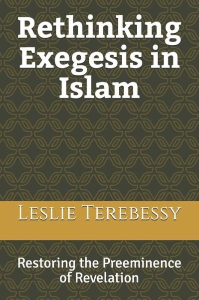 Cover for Leslie Terebessy · Rethinking Exegesis in Islam: Restoring the Preeminence of Revelation - Forensic Investigation Into the Fall of the Islamic Civilization &quot;It's Elementary, My Dear Watson&quot; (Paperback Bog) (2021)