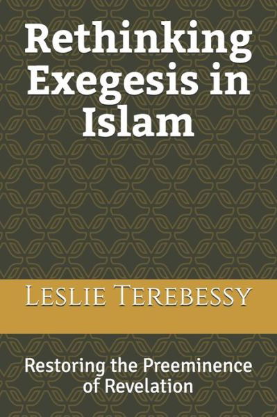 Cover for Leslie Terebessy · Rethinking Exegesis in Islam: Restoring the Preeminence of Revelation - Forensic Investigation Into the Fall of the Islamic Civilization &quot;It's Elementary, My Dear Watson&quot; (Pocketbok) (2021)