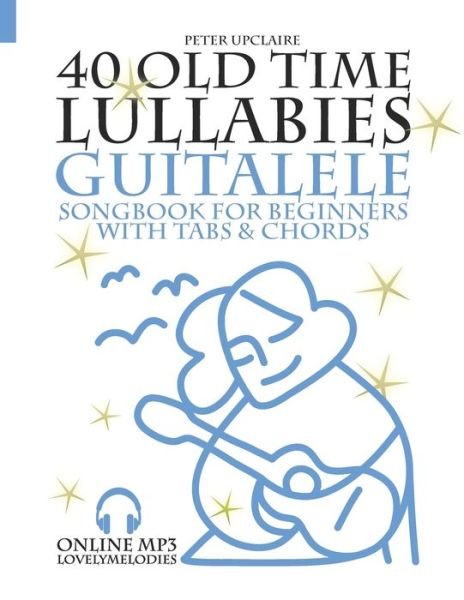 Cover for Peter Upclaire · 40 Old Time Lullabies - Guitalele Songbook for Beginners with Tabs and Chords (Taschenbuch) (2021)