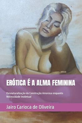 Cover for Jairo Carioca De Oliveira · Erotica E a Alma Feminina: Desnaturalizacao da Construcao Amorosa enquanto Necessidade Instintual (Paperback Book) (2022)