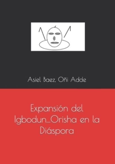 Cover for Oni Adde Asiel Baez Oni Adde · Expansion del Igbodun...Orisha en la Diaspora (Paperback Bog) (2022)