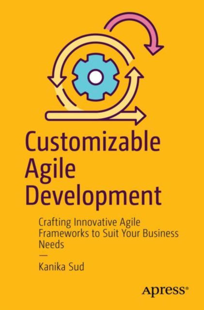 Cover for Kanika Sud · Customizable Agile Development: Crafting Innovative Agile Frameworks to Suit Your Business Needs (Paperback Bog) (2025)