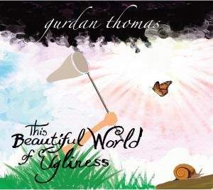 Cover for Gurdan Thomas · This Beautiful World Of Ugliness (CD) (2012)