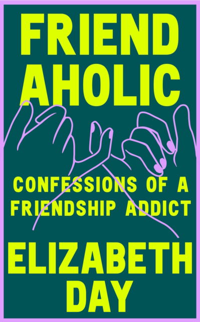 Cover for Elizabeth Day · Friendaholic: Confessions of a Friendship Addict (Paperback Book) (2023)