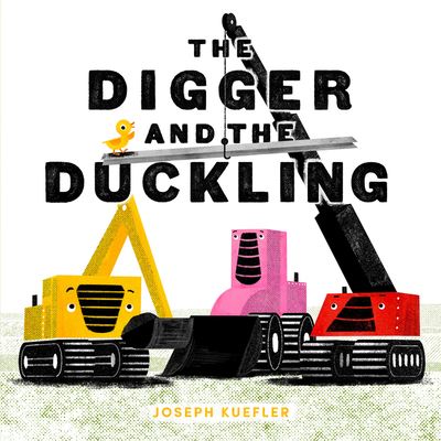 Cover for Joseph Kuefler · The Digger and the Duckling - The Digger Series (Hardcover Book) (2022)