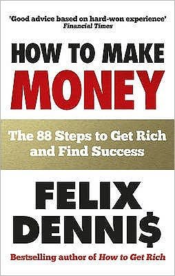 Cover for Felix Dennis · How to Make Money: The 88 Steps to Get Rich and Find Success (Paperback Book) (2011)