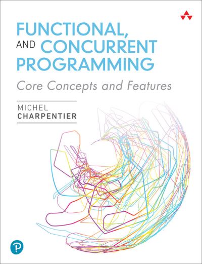 Functional and Concurrent Programming: Core Concepts and Features - Michel Charpentier - Livros - Pearson Education (US) - 9780137466542 - 16 de janeiro de 2023