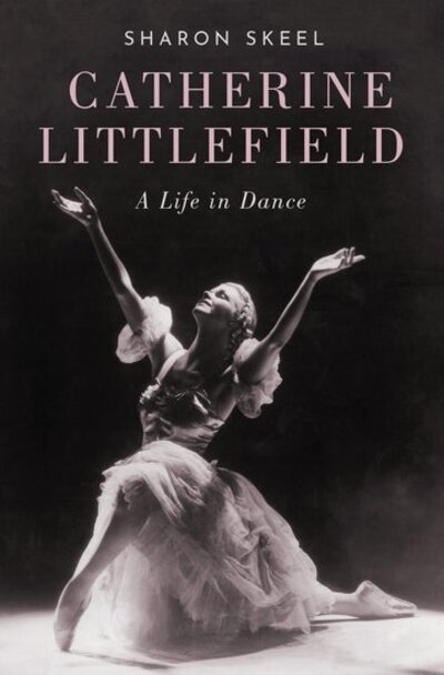 Cover for Skeel, Sharon (Freelance Dance Critic, Freelance Dance Critic) · Catherine Littlefield: A Life in Dance (Hardcover Book) (2020)