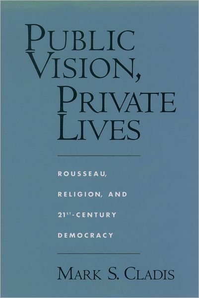 Cover for Cladis, Mark S. (Professor and Chair, Department of Religion, Professor and Chair, Department of Religion, Vassar College) · Public Vision, Private Lives: Rousseau, Religion, and 21st-Century Democracy (Gebundenes Buch) (2003)