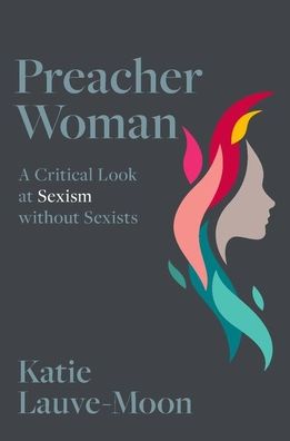 Cover for Lauve-Moon, Katie (Assistant Professor, Assistant Professor, Texas Christian University) · Preacher Woman: A Critical Look at Sexism without Sexists (Hardcover Book) (2021)