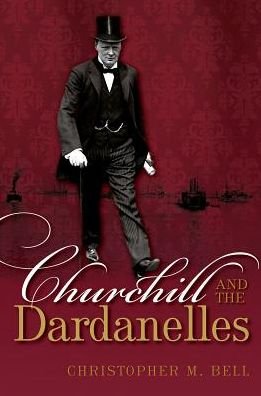 Cover for Bell, Christopher M. (Professor of History, Dalhousie University) · Churchill and the Dardanelles (Hardcover bog) (2017)