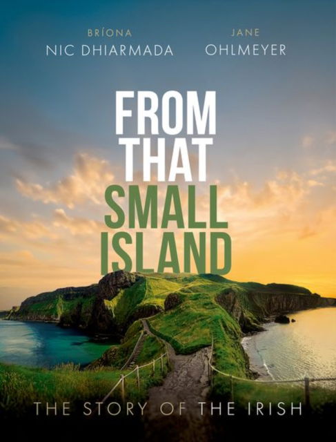 Ohlmeyer, Jane (Erasmus Smith's Professor of Modern History (1762), Erasmus Smith's Professor of Modern History (1762), Trinity College, Dublin) · From That Small Island: The Story of the Irish (Hardcover Book) (2024)