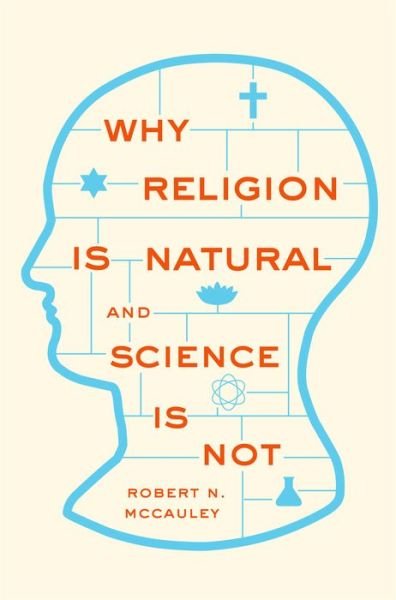 Cover for McCauley, Robert N. (William Rand Kenan Jr. University Professor and Director, William Rand Kenan Jr. University Professor and Director, Center for Mind, Brain, and Culture, Emory University) · Why Religion is Natural and Science is Not (Paperback Book) (2013)