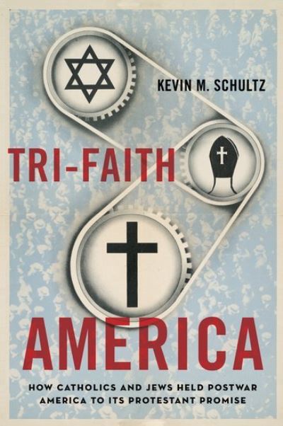 Cover for Schultz, Kevin M. (Assistant Professor of History and Catholic Studies, Assistant Professor of History and Catholic Studies, University of Illinois at Chicago) · Tri-Faith America: How Catholics and Jews Held Postwar America to Its Protestant Promise (Paperback Book) (2013)