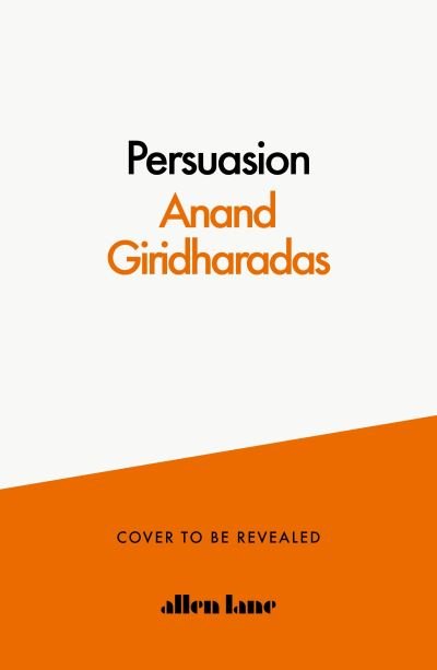 Cover for Anand Giridharadas · The Persuaders: Winning Hearts and Minds in a Divided Age (Hardcover bog) (2022)