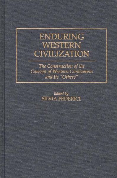 Enduring Western Civilization: The Construction of the Concept of Western Civilization and Its Others - Silvia Federici - Livros - Bloomsbury Publishing Plc - 9780275951542 - 30 de outubro de 1995