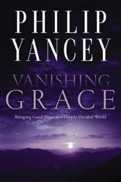 Cover for Yancey Philip Yancey · Vanishing Grace: Bringing Good News to a Deeply Divided World (Paperback Book) (2018)