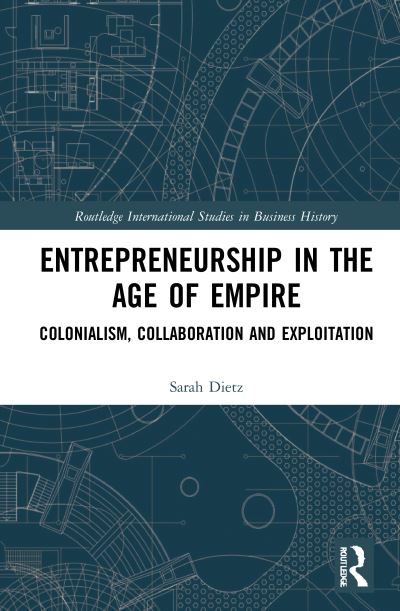 Cover for Sarah Dietz · Entrepreneurship in the Age of Empire: Colonialism, Collaboration and Exploitation - Routledge International Studies in Business History (Gebundenes Buch) (2020)