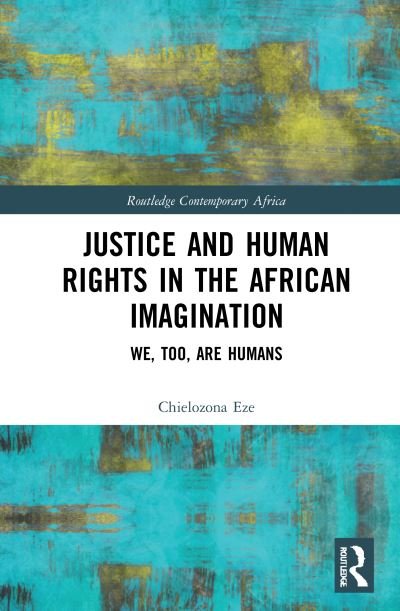 Cover for Eze, Chielozona (Northeastern Illinois University, USA) · Justice and Human Rights in the African Imagination: We, Too, Are Humans - Routledge Contemporary Africa (Innbunden bok) (2021)
