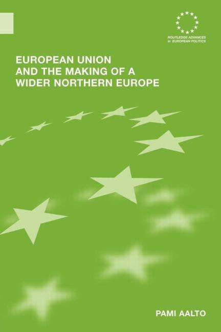 Cover for Pami Aalto · European Union and the Making of a Wider Northern Europe - Routledge Advances in European Politics (Paperback Book) (2011)