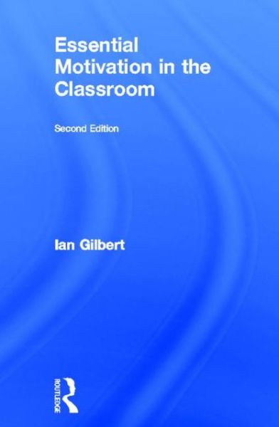 Cover for Ian Gilbert · Essential Motivation in the Classroom (Hardcover Book) (2012)