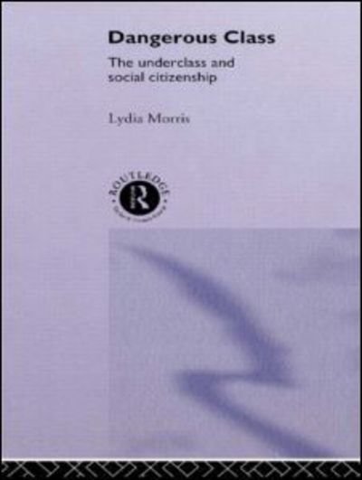 Cover for Lydia Morris · Dangerous Classes: The Underclass and Social Citizenship (Paperback Book) (2015)
