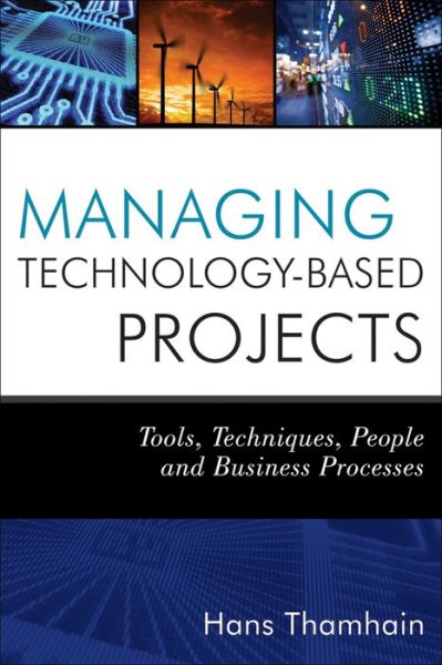 Cover for Thamhain, Hans J. (Worcester Polytechnic Institute) · Managing Technology-Based Projects: Tools, Techniques, People and Business Processes (Hardcover Book) (2014)