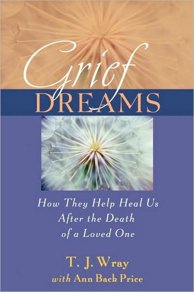 Cover for Wray, T. J. (Salve Regina University) · Grief Dreams: How They Help Us Heal After the Death of a Loved One (Paperback Book) (2010)