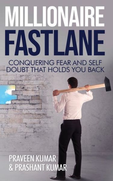 Millionaire Fastlane: Conquering Fear and Self Doubt that Holds You Back - Wealth Creation - Praveen Kumar - Livros - Praveen Kumar - 9780473472542 - 23 de fevereiro de 2019