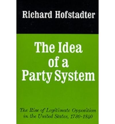 Cover for Richard Hofstadter · The Idea of a Party System: The Rise of Legitimate Opposition in the United States, 1780-1840 - Jefferson Memorial Lecture Series (Paperback Bog) (1970)