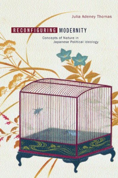 Cover for Julia Adeney Thomas · Reconfiguring Modernity: Concepts of Nature in Japanese Political Ideology - Twentieth Century Japan: The Emergence of a World Power (Hardcover Book) [First edition] (2002)