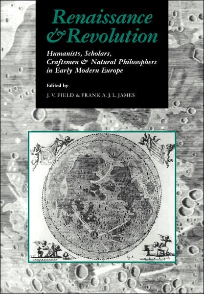 Cover for J V Field · Renaissance and Revolution: Humanists, Scholars, Craftsmen and Natural Philosophers in Early Modern Europe (Paperback Book) (1997)