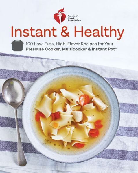 Cover for American Heart Association · American Heart Association Instant and Healthy: 100 Low-Fuss, Heart-Healthy Recipes for Your Pressure Cooker, Multicooker, and Instant Pot ® (Paperback Book) (2018)