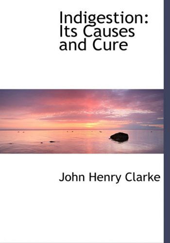 Cover for John Henry Clarke · Indigestion: Its Causes and Cure (Hardcover Book) [Large Print, Lrg edition] (2008)