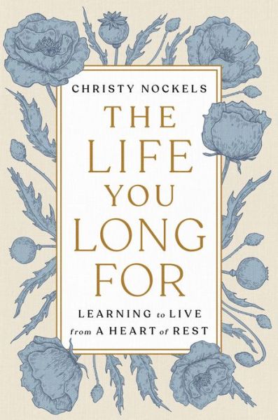 Cover for Christy Nockels · The Life you Long For: Learning to Live from a Heart of Rest (Hardcover Book) (2021)