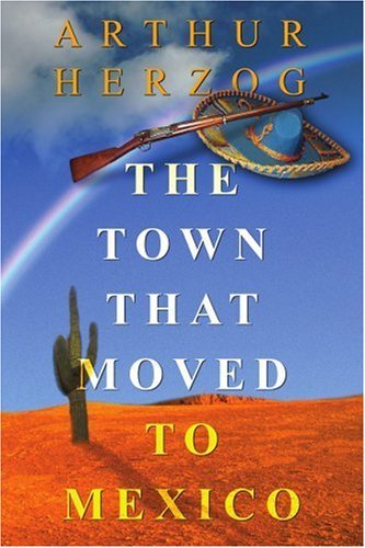 The Town That Moved to Mexico - Arthur Herzog III - Books - iUniverse - 9780595309542 - April 18, 2004
