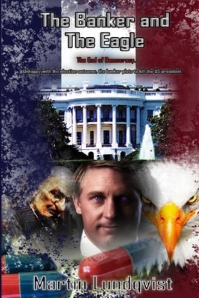 Cover for Martin Lundqvist · The Banker and the Eagle: The End of Democracy - The Banker Trilogy (Paperback Book) (2020)