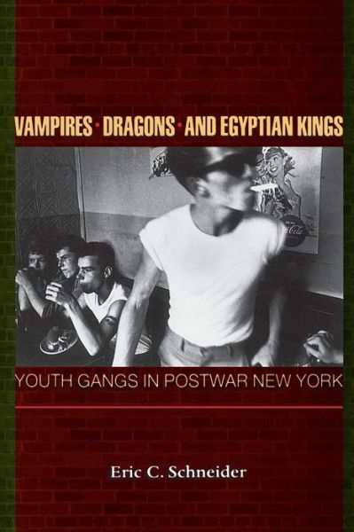 Vampires, Dragons, and Egyptian Kings: Youth Gangs in Postwar New York - Eric C. Schneider - Books - Princeton University Press - 9780691074542 - January 23, 2001