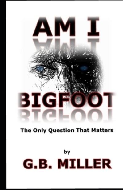 Cover for Greg B Miller · Am I Bigfoot : The Only Question That Matters (Pocketbok) (2016)