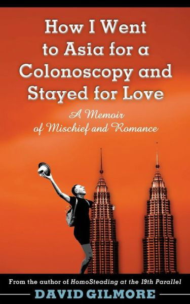 Cover for David Gilmore · How I Went to Asia for a Colonoscopy and Stayed for Love : A Memoir of Mischief and Romance (Paperback Bog) (2017)