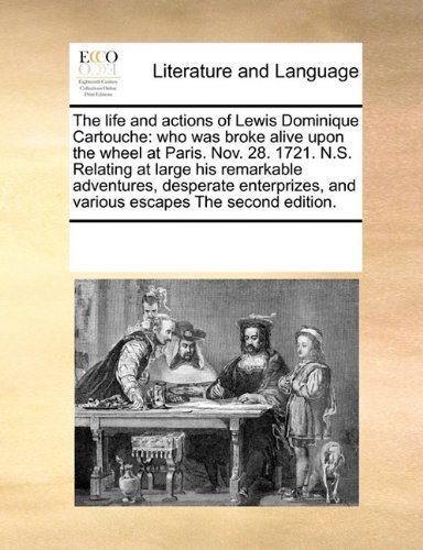 The Life and Actions of Lewis Dominique Cartouche: Who Was Broke Alive Upon the Wheel at Paris. Nov. 28. 1721. N.s. Relating at Large His Remarkable ... and Various Escapes the Second Edition. - See Notes Multiple Contributors - Books - Gale ECCO, Print Editions - 9780699122542 - September 17, 2010
