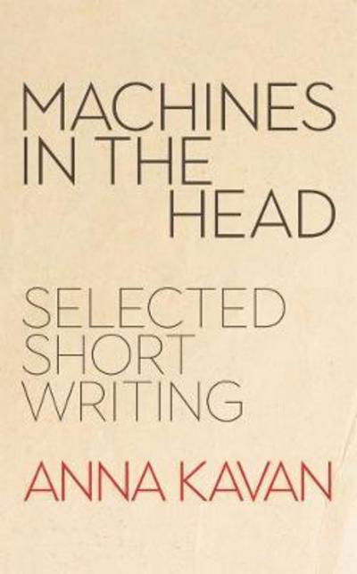 Cover for Anna Kavan · Machines in the Head: The Selected Short Writing of Anna Kavan (Innbunden bok) (2019)