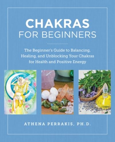 Cover for Athena Perrakis · Chakras for Beginners: The Beginner's Guide to Balancing, Healing, and Unblocking Your Chakras for Health and Positive Energy (Paperback Book) (2024)
