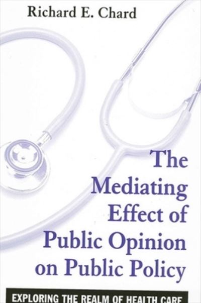 The Mediating Effect of Public Opinion on Public Policy - Richard E. Chard - Books - State University of New York Press - 9780791460542 - July 15, 2004