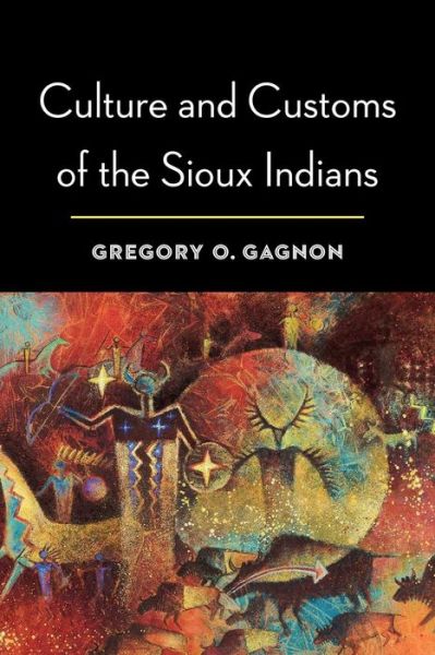 Culture and Customs of the Sioux Indians - Gregory O. Gagnon - Books - University of Nebraska Press - 9780803244542 - November 1, 2012