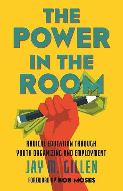 Cover for Jay Gillen · The Power in the Room: Radical Education Through Youth Organizing and Employment (Paperback Book) (2019)