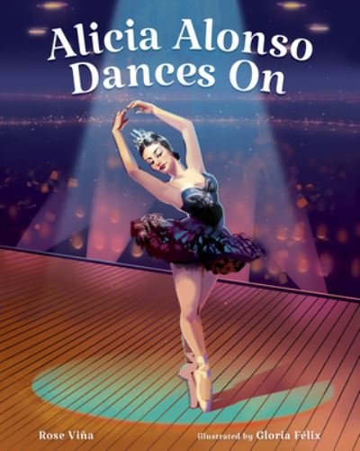 Cover for Rose Vina · Alicia Alonso Dances on - Albert Whitman Co (Hardcover Book) (2021)